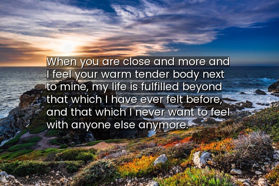 Quote: When you are close and more and I feel your warm tender