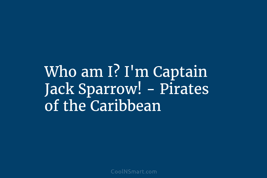 Who am I? I’m Captain Jack Sparrow! – Pirates of the Caribbean