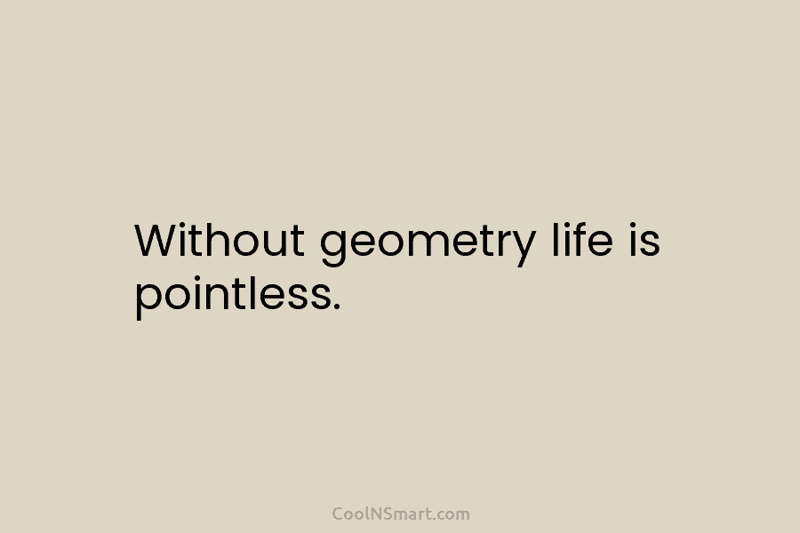 Without geometry life is pointless.