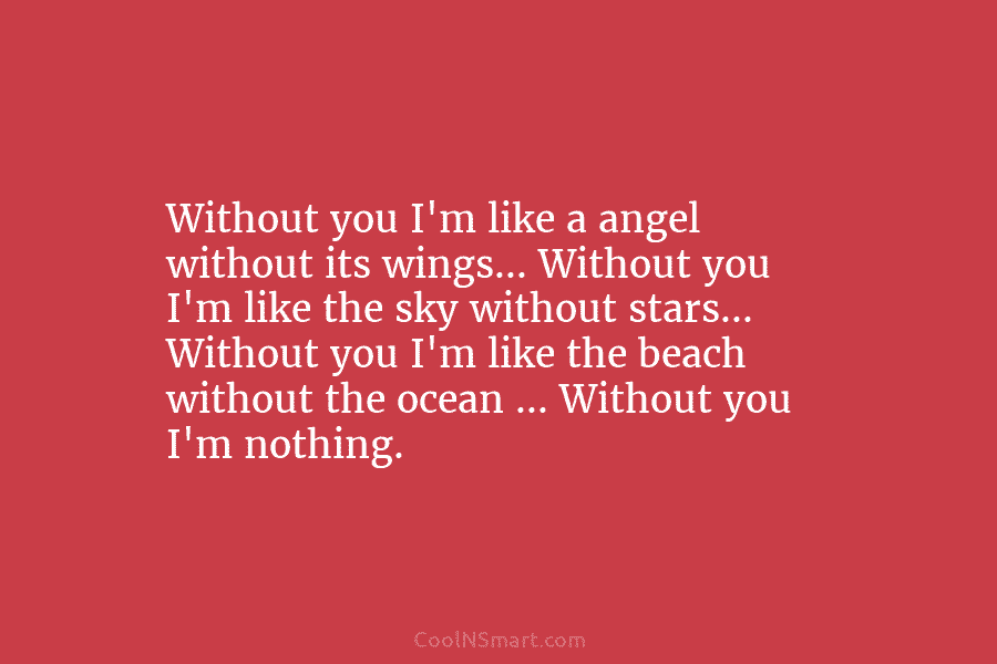 Without you I’m like a angel without its wings… Without you I’m like the sky...