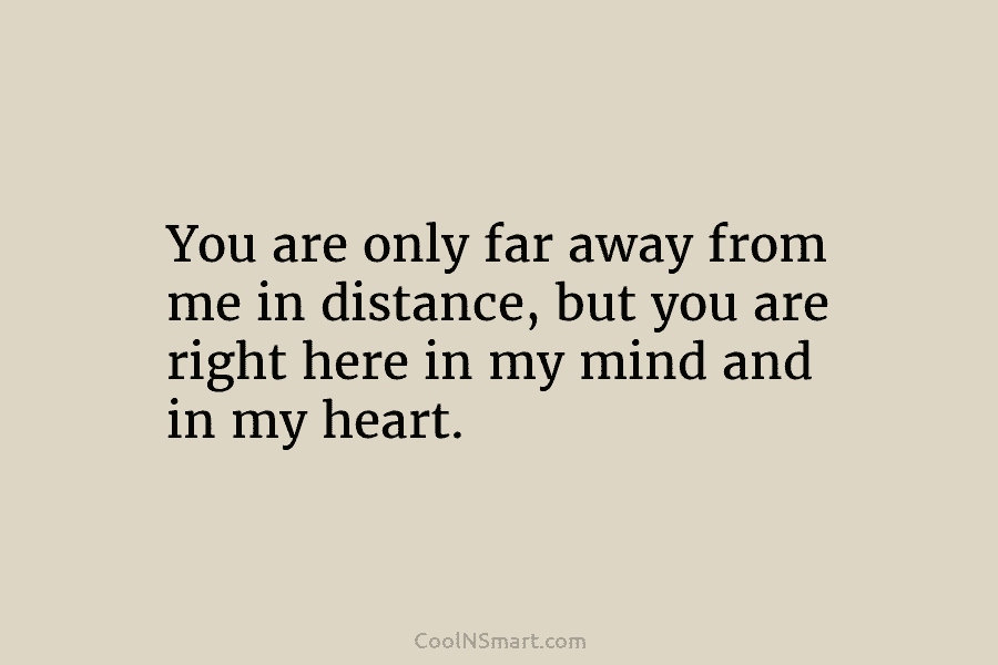 You are only far away from me in distance, but you are right here in...
