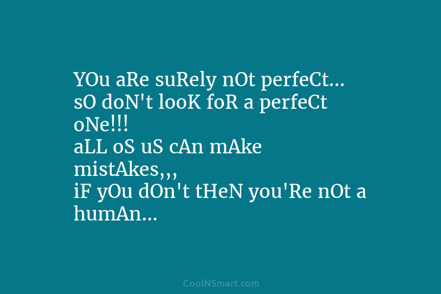 YOu aRe suRely nOt perfeCt… sO doN’t looK foR a perfeCt oNe!!! aLL oS uS...