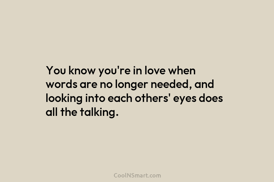 You know you’re in love when words are no longer needed, and looking into each others’ eyes does all the...
