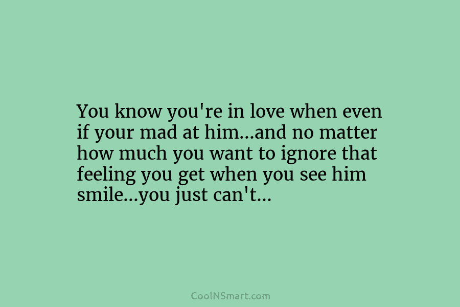 You know you’re in love when even if your mad at him…and no matter how...