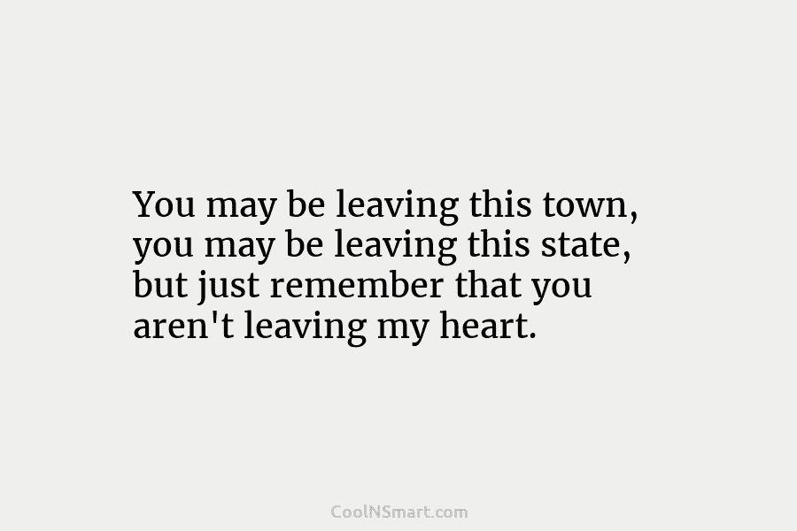 You may be leaving this town, you may be leaving this state, but just remember...