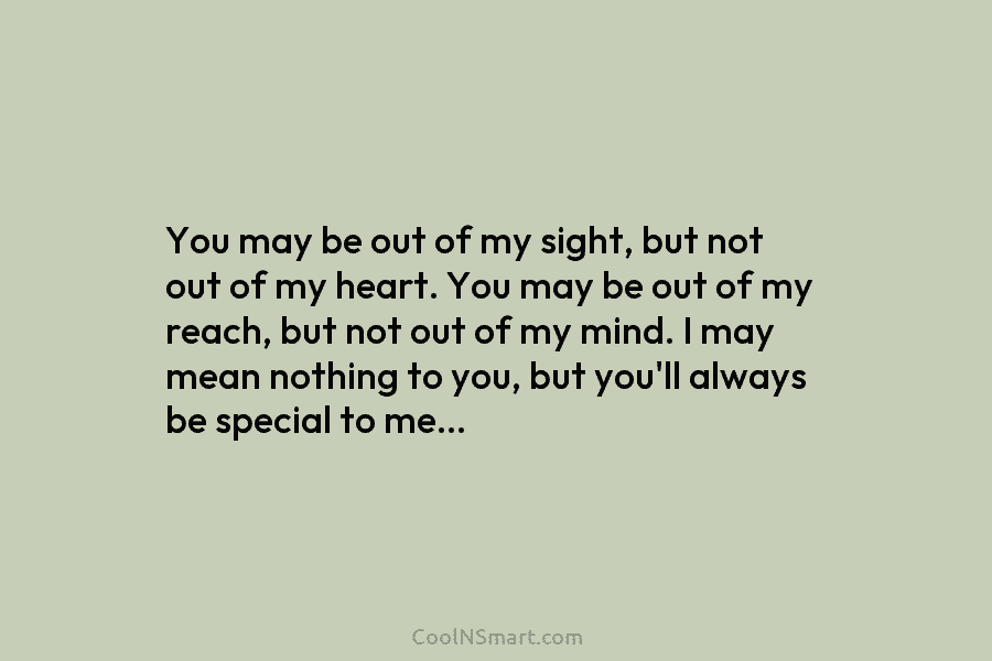 You may be out of my sight, but not out of my heart. You may...