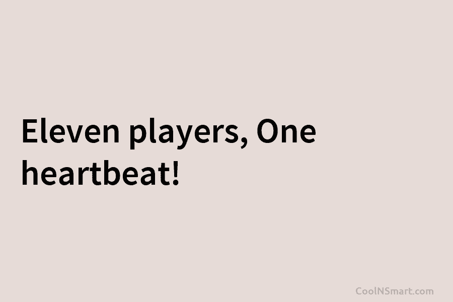 Eleven players, One heartbeat!