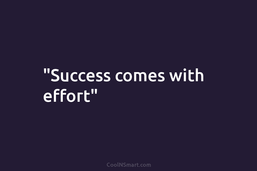 “Success comes with effort”