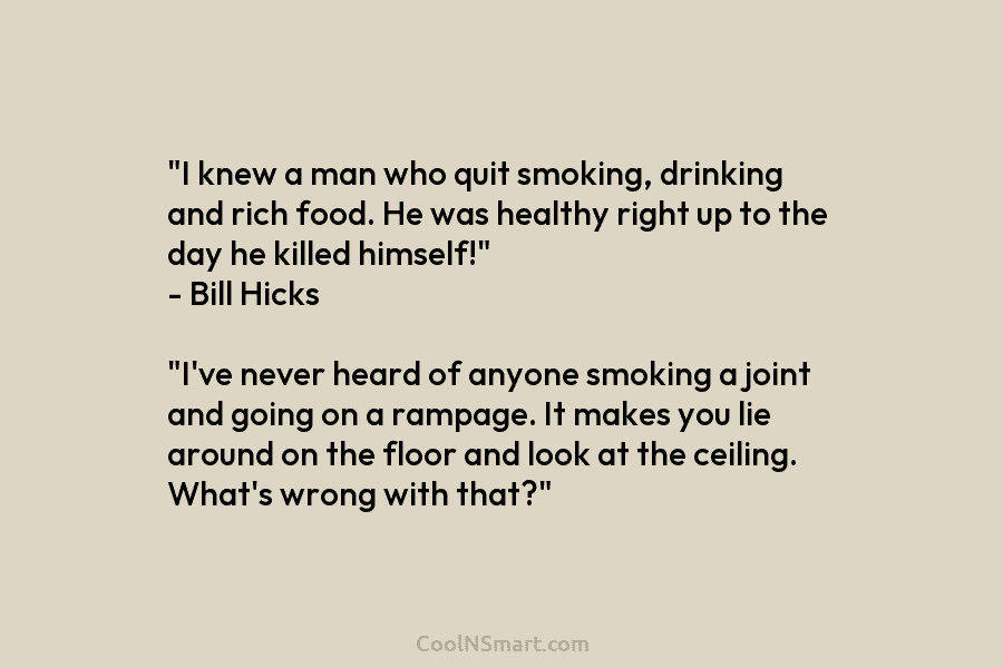 “I knew a man who quit smoking, drinking and rich food. He was healthy right up to the day he...