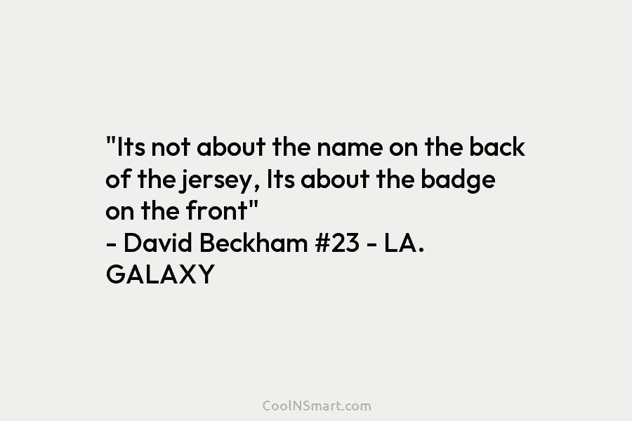 “Its not about the name on the back of the jersey, Its about the badge...
