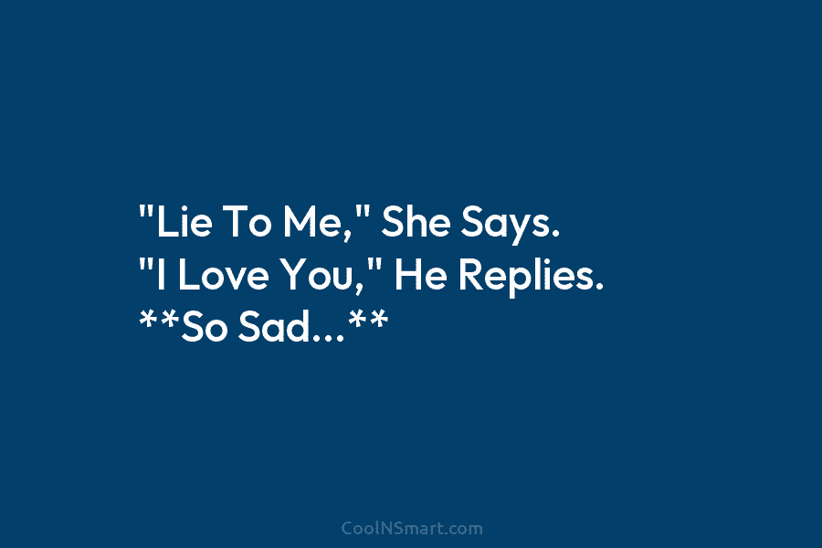 “Lie To Me,” She Says. “I Love You,” He Replies. **So Sad…**