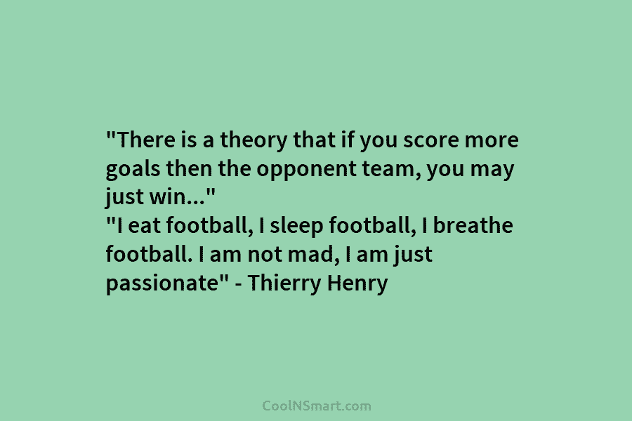 “There is a theory that if you score more goals then the opponent team, you...