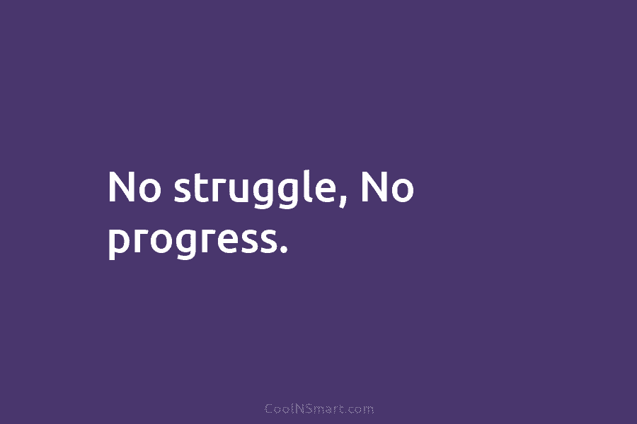 No struggle, No progress.