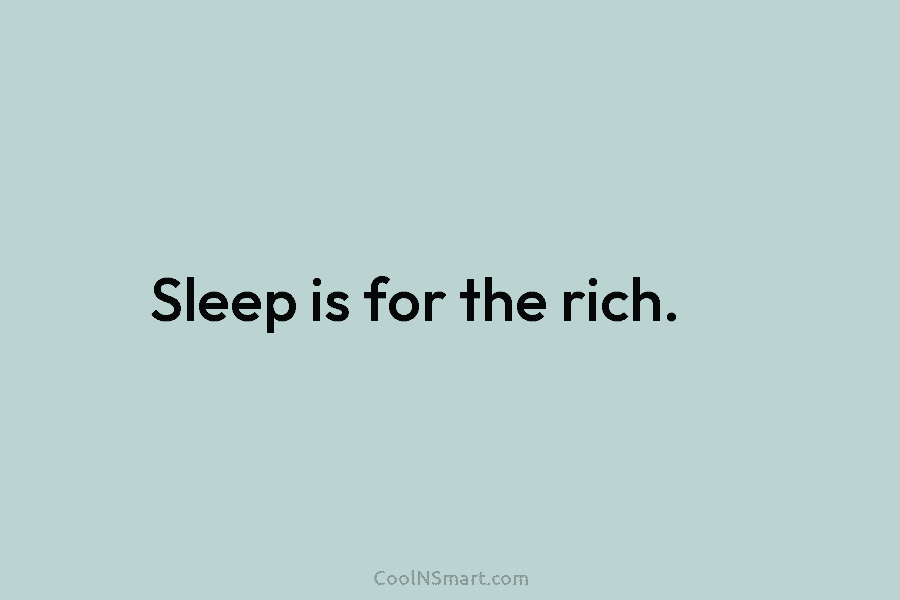 Sleep is for the rich.