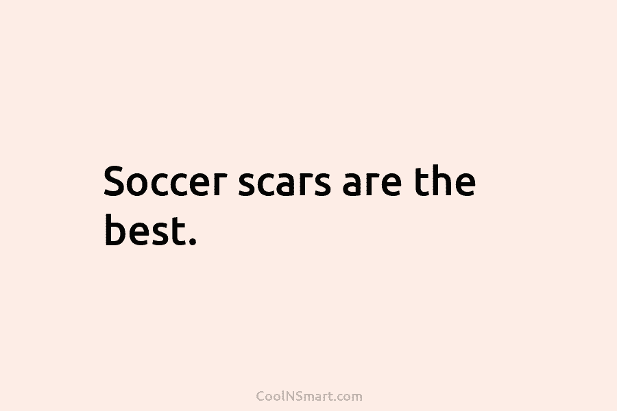 Soccer scars are the best.