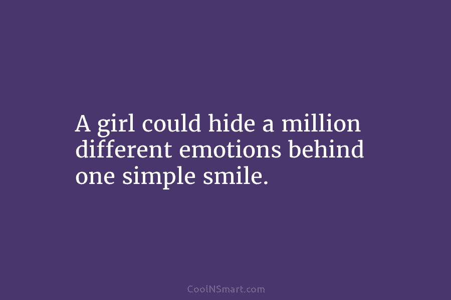 A girl could hide a million different emotions behind one simple smile.