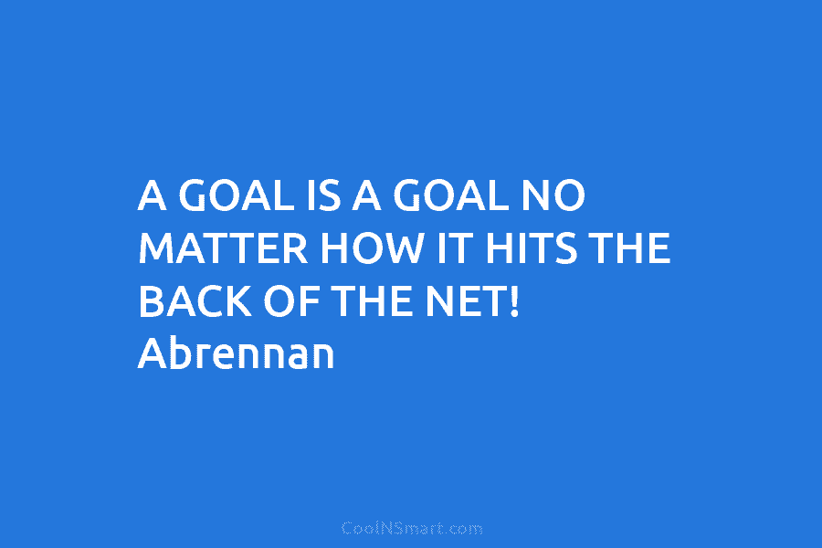 A GOAL IS A GOAL NO MATTER HOW IT HITS THE BACK OF THE NET!...