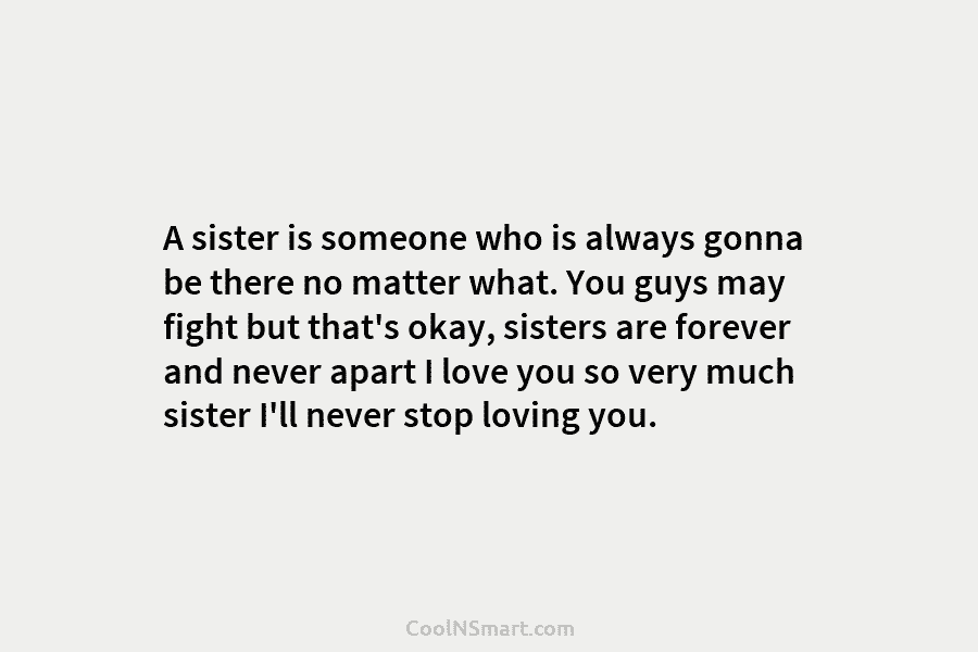 A sister is someone who is always gonna be there no matter what. You guys may fight but that’s okay,...