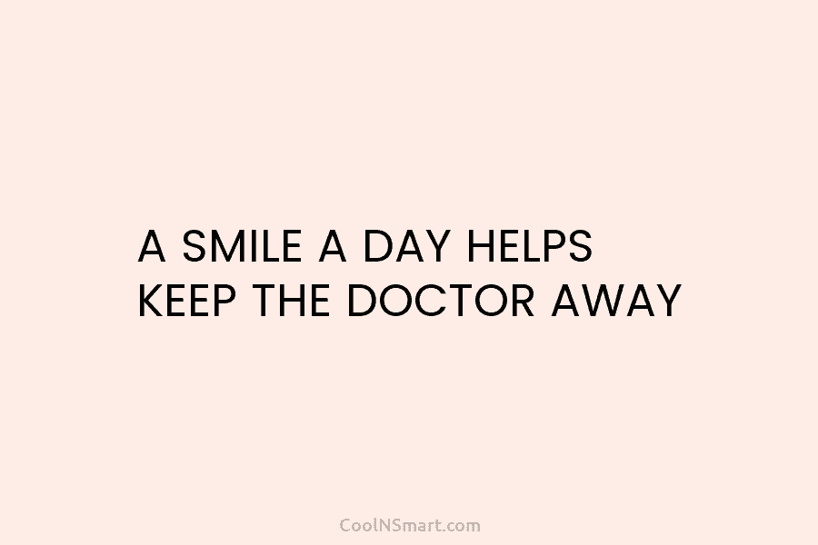 A SMILE A DAY HELPS KEEP THE DOCTOR AWAY