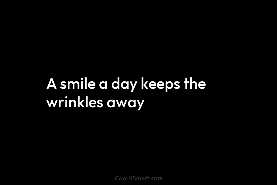 A smile a day keeps the wrinkles away