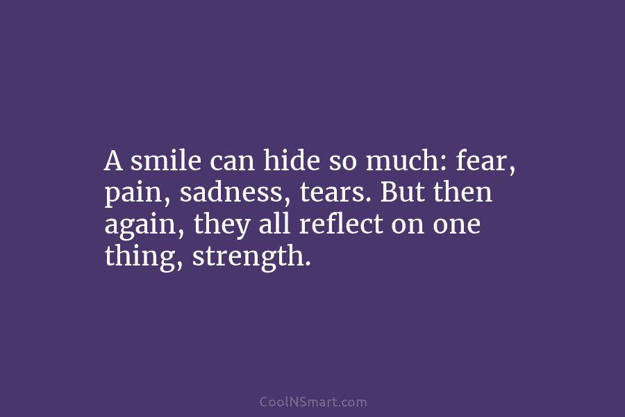 A smile can hide so much: fear, pain, sadness, tears. But then again, they all...