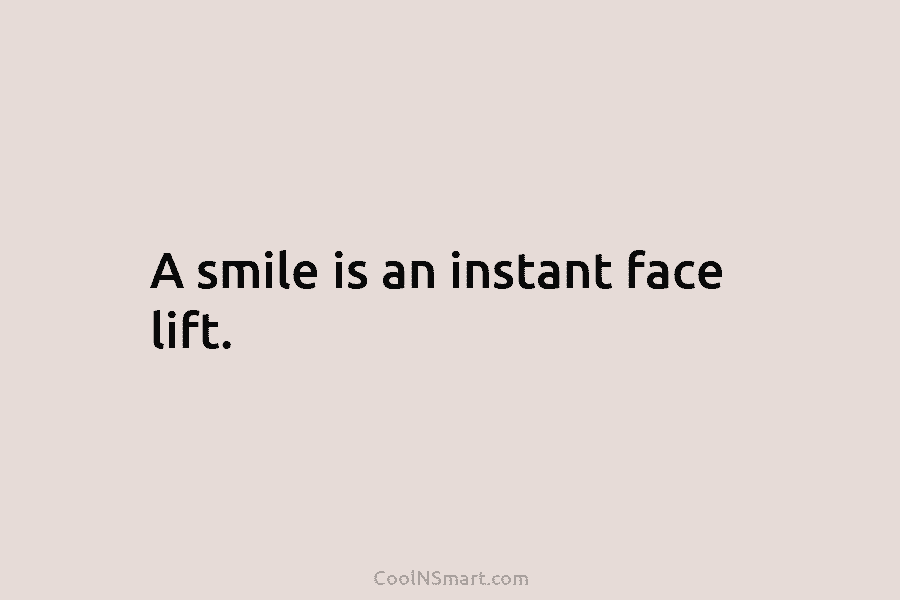 A smile is an instant face lift.