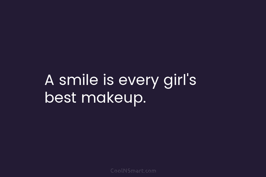 A smile is every girl’s best makeup.
