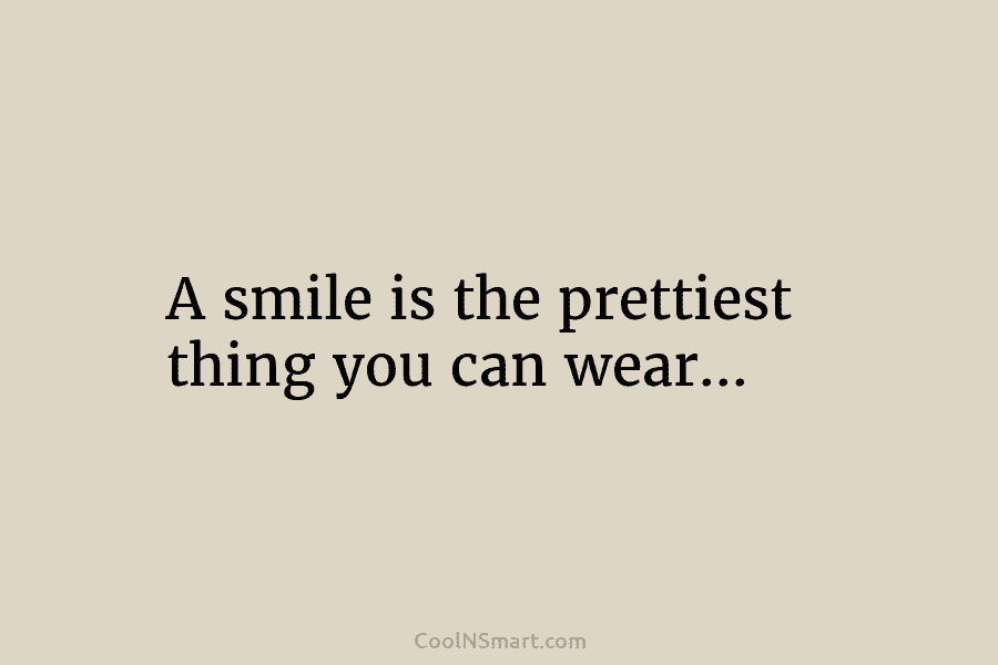 A smile is the prettiest thing you can wear…