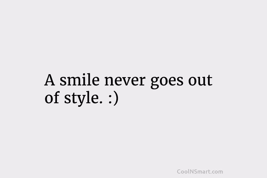 A smile never goes out of style. :)