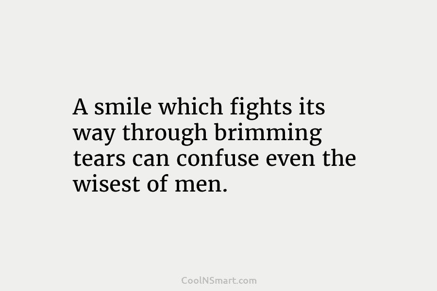 A smile which fights its way through brimming tears can confuse even the wisest of...