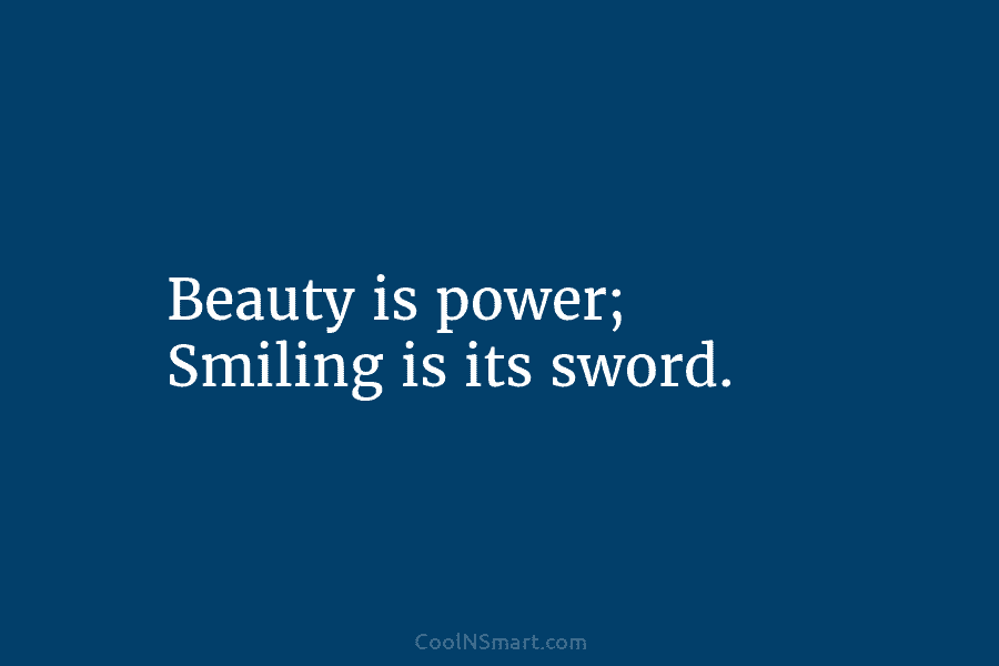 Beauty is power; Smiling is its sword.