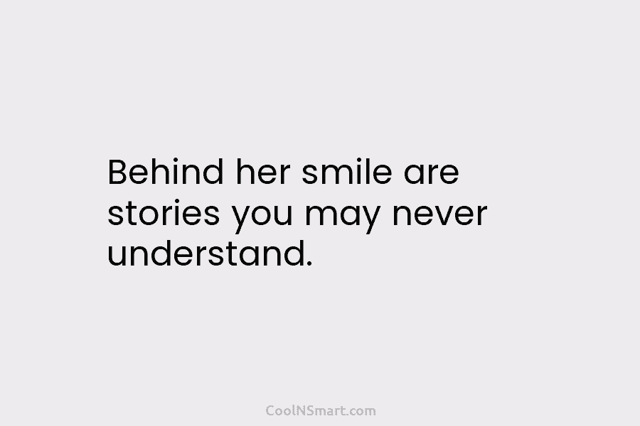 Behind her smile are stories you may never understand.