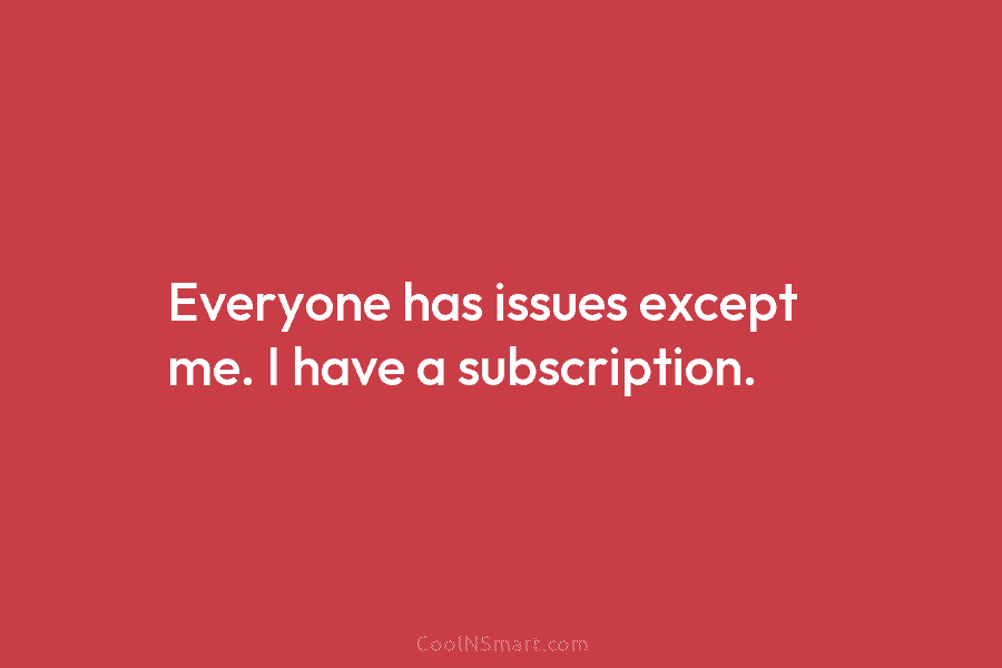 Everyone has issues except me. I have a subscription.