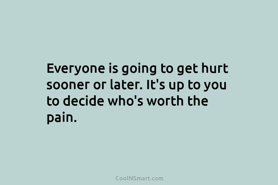 Everyone is going to get hurt sooner or later. It’s up to you to decide...