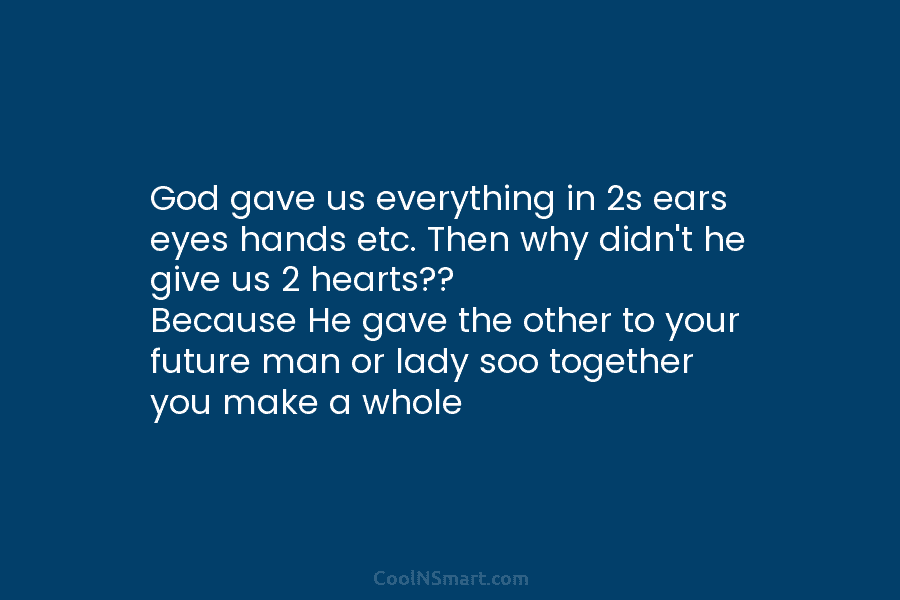 God gave us everything in 2s ears eyes hands etc. Then why didn’t he give us 2 hearts?? Because He...