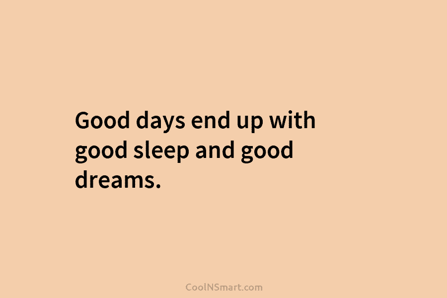 Good days end up with good sleep and good dreams.
