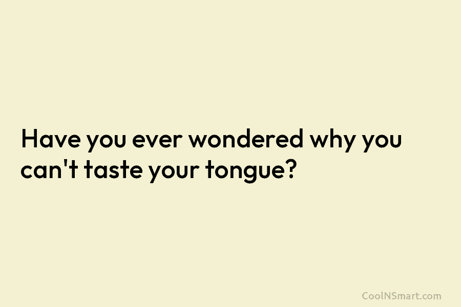 Have you ever wondered why you can’t taste your tongue?