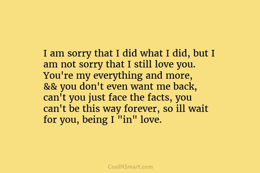 I am sorry that I did what I did, but I am not sorry that...