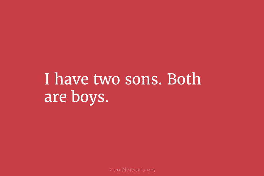 I have two sons. Both are boys.