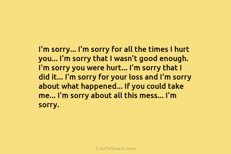 I’m sorry… I’m sorry for all the times I hurt you… I’m sorry that I...