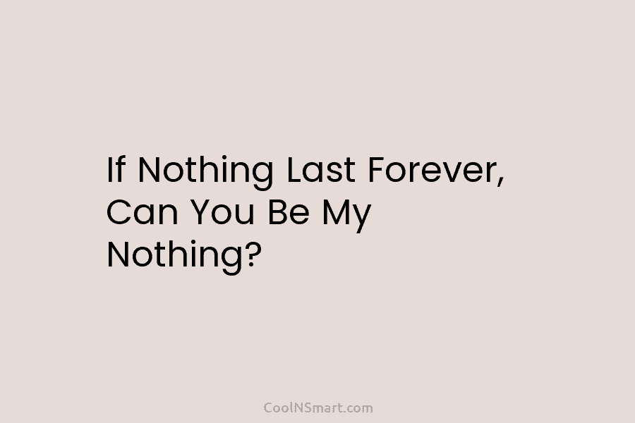 If Nothing Last Forever, Can You Be My Nothing?