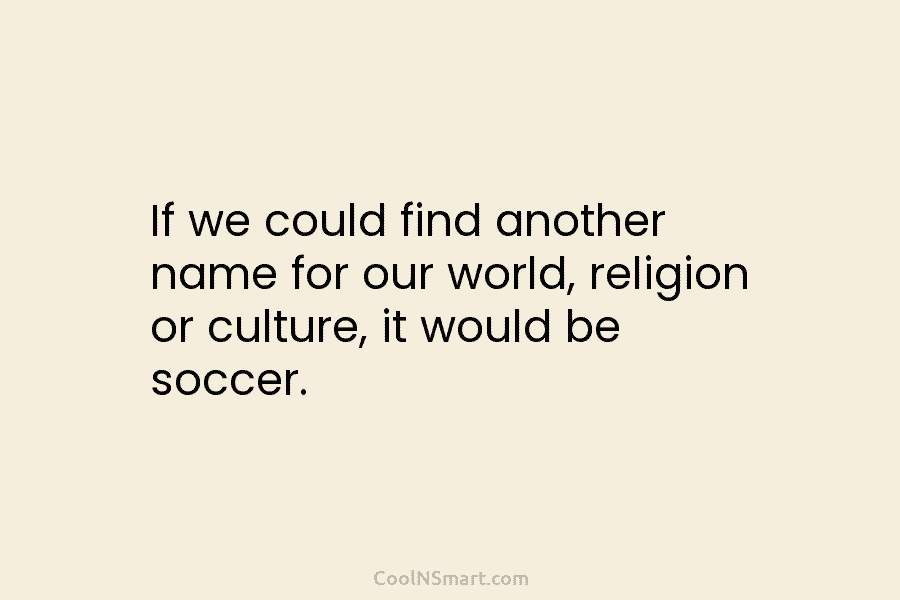If we could find another name for our world, religion or culture, it would be...