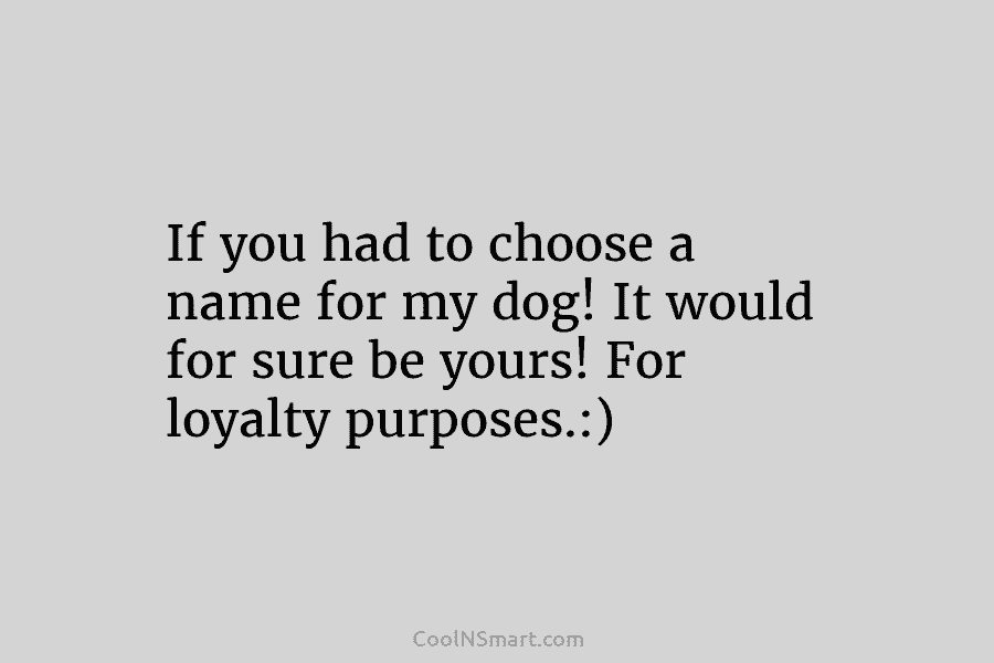 If you had to choose a name for my dog! It would for sure be...