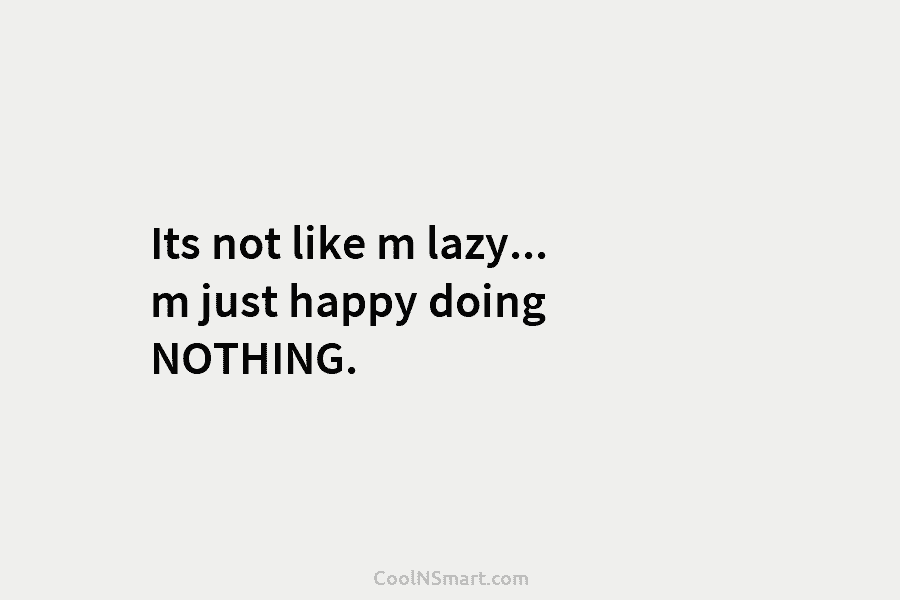 Its not like m lazy… m just happy doing NOTHING.