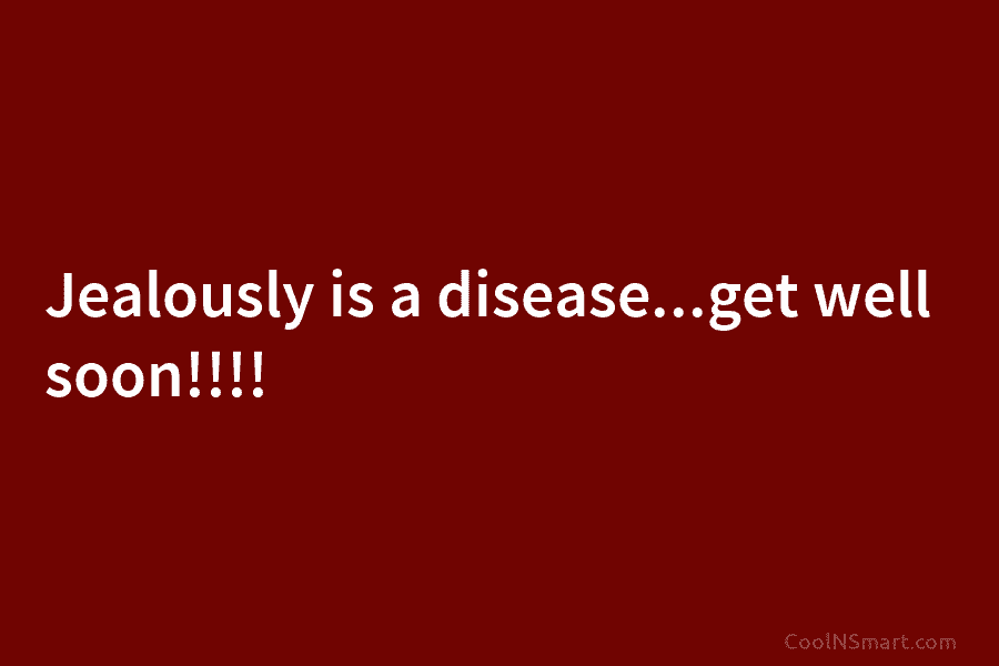 Jealously is a disease…get well soon!!!!