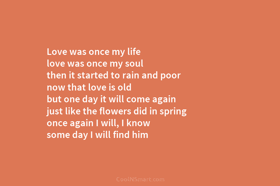 Love was once my life love was once my soul then it started to rain and poor now that love...