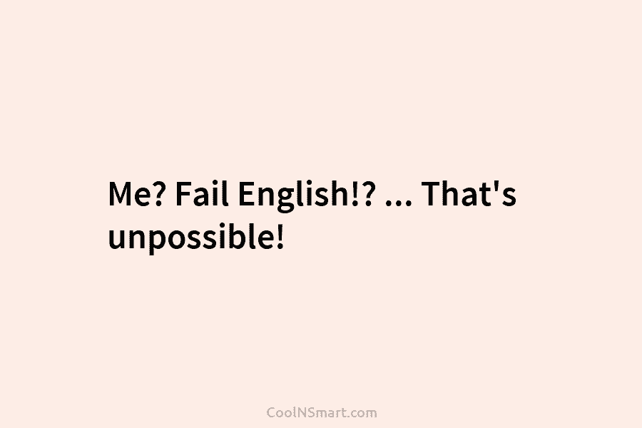 Me? Fail English!? … That’s unpossible!