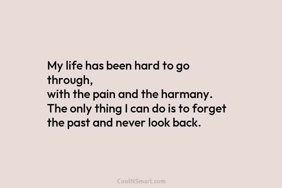 My life has been hard to go through, with the pain and the harmany. The...