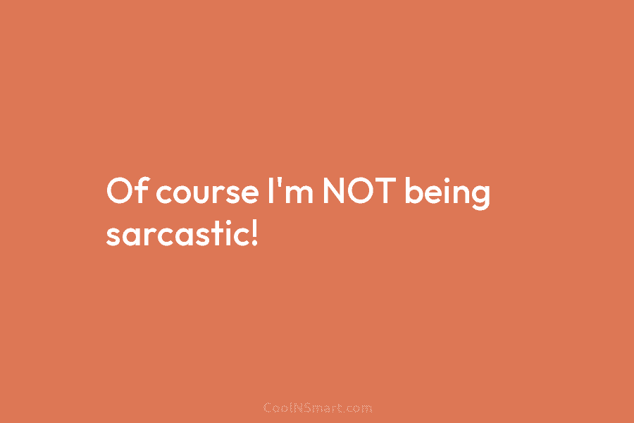 Of course I’m NOT being sarcastic!
