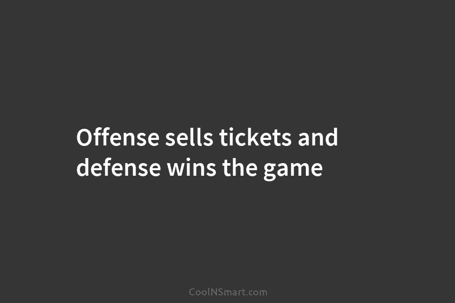 Offense sells tickets and defense wins the game